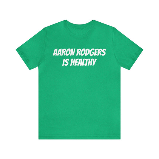 AARON RODGERS IS HEALTHY SHIRT