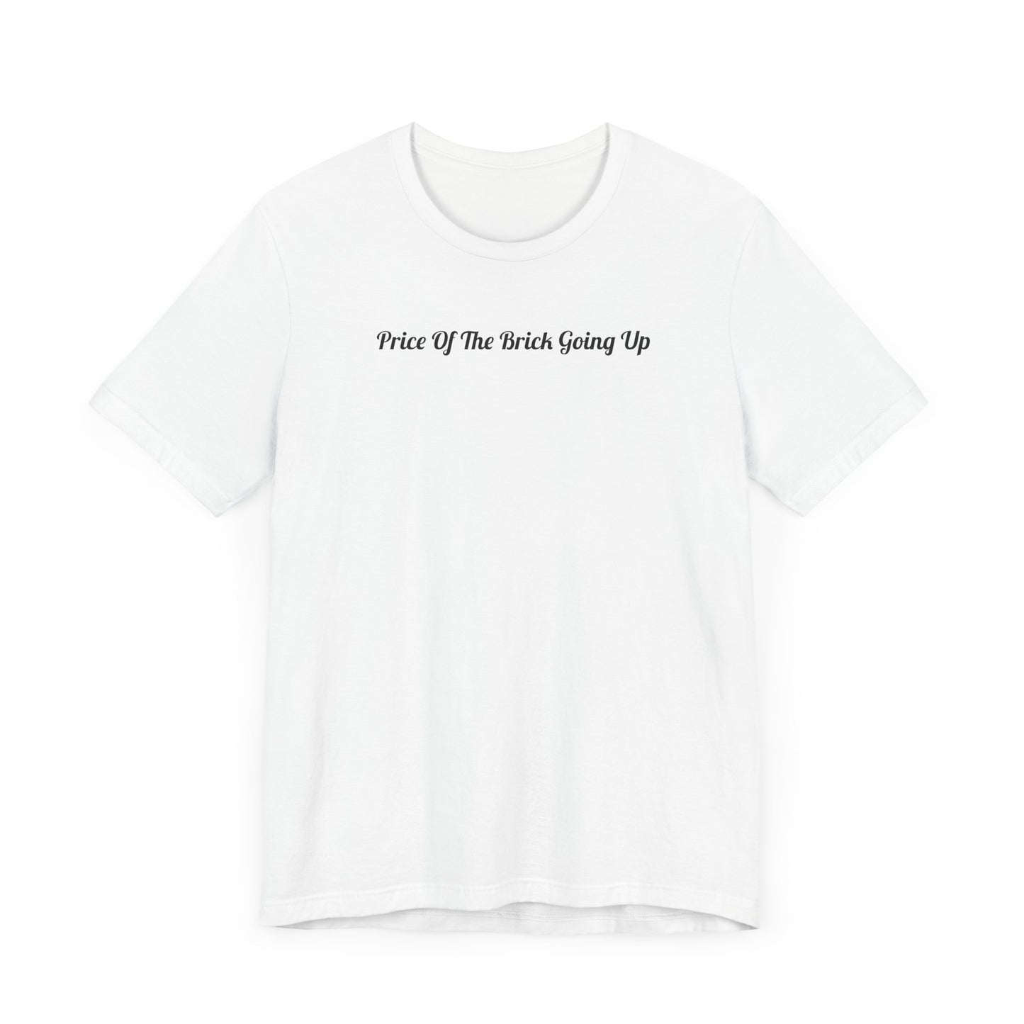 Price Of The Brick Going Up T-Shirt