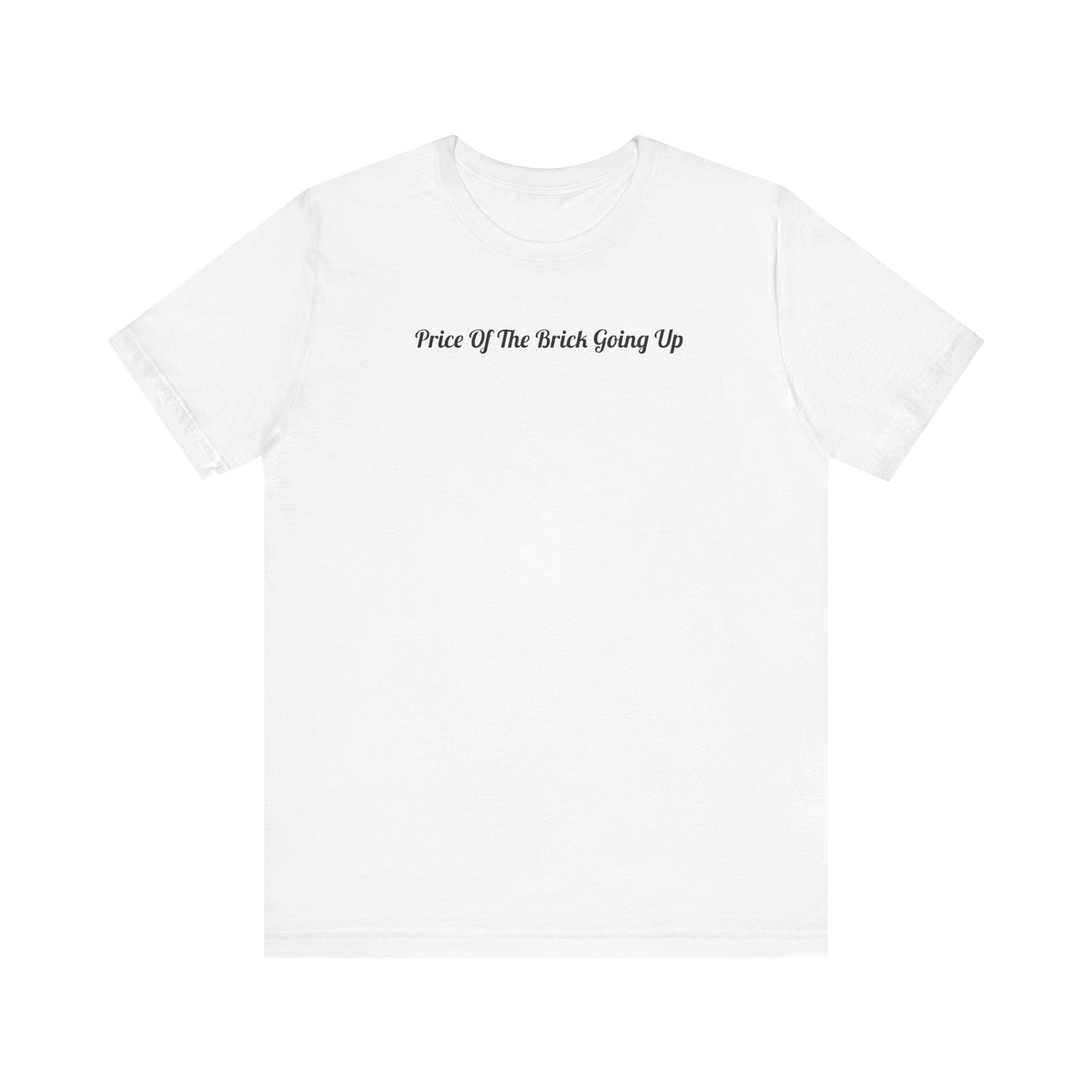 Price Of The Brick Going Up T-Shirt