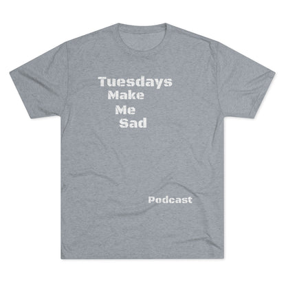 Tuesdays Make Me Sad Podcast Shirt (CUSTOM) - IsGoodBrand