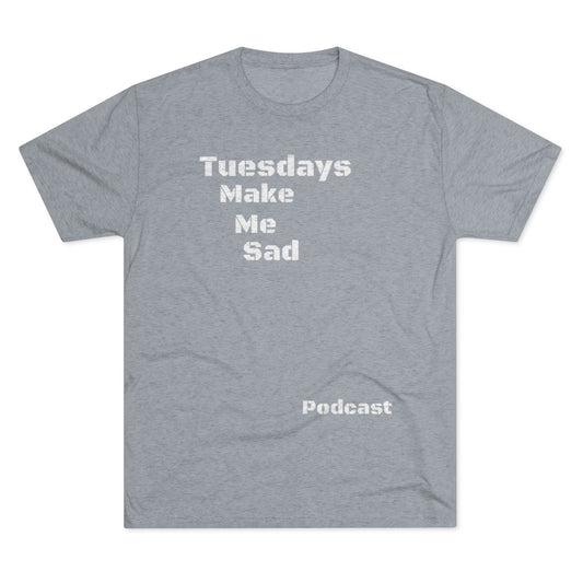 Tuesdays Make Me Sad Podcast Shirt (CUSTOM) - IsGoodBrand