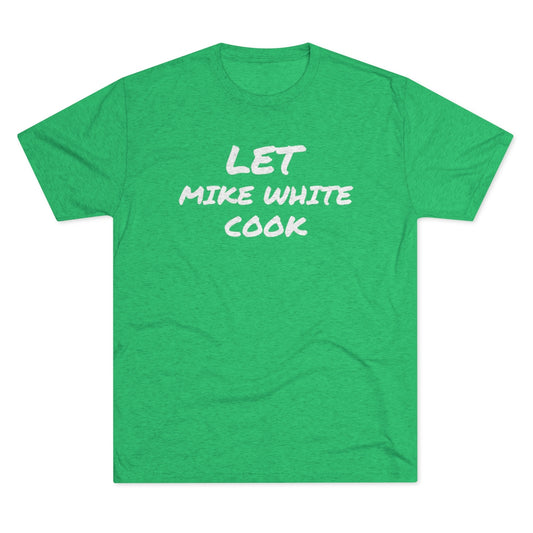 Let Mike White Cook Shirt - IsGoodBrand